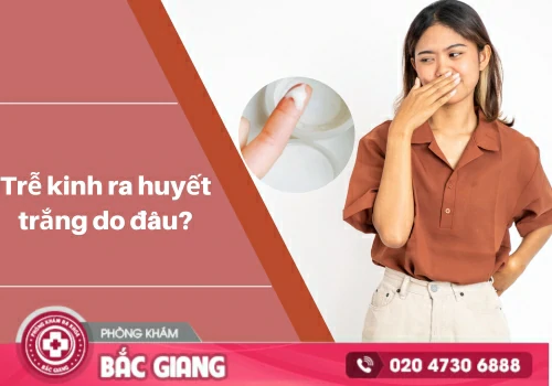 trễ kinh ra huyết trắng